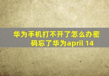 华为手机打不开了怎么办密码忘了华为april 14